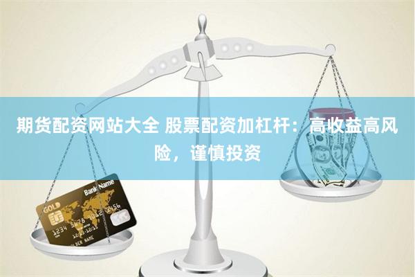 期货配资网站大全 股票配资加杠杆：高收益高风险，谨慎投资