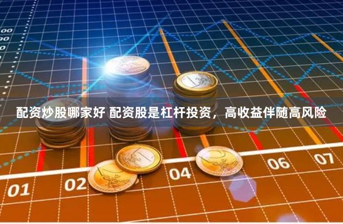 配资炒股哪家好 配资股是杠杆投资，高收益伴随高风险